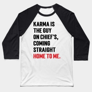 Karma Is The Guy On Chief's, Coming Straight Home To Me. v2 Baseball T-Shirt